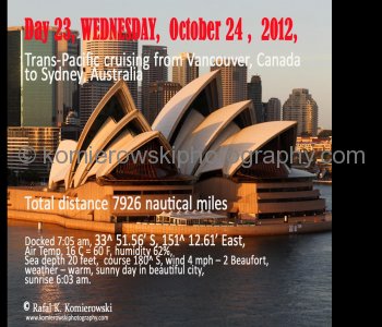 Day 23, WEDNESDAY,  October 24 ,  2012,    Docked 7:05 am in Sydney,  Australia. Distance 7926 nautical miles from Vancouver, Canada