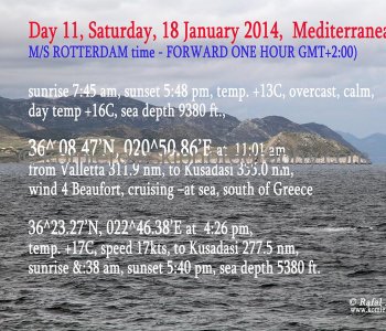 Day 11, Saturday, 18 January 2014, at Mediterranean Sea - South of Greece (...from Valletta 311.9 nm, to Kusadasi 355.0 nm)
